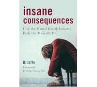 Insane Consequences: How the Mental Health Industry Fails the Mentally Ill