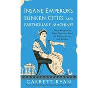 Insane Emperors, Sunken Cities, and Earthquake Machines: More Frequently Asked Questions about the Ancient Greeks and Romans