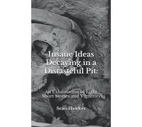 Insane Ideas Decaying in a Distasteful Pit: An Exhumation of Eight Short Stories and Vignettes