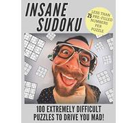 Insane Sudoku: 100 Extremely Difficult and Challenging Sudoku Puzzles Expertly Created for Serious and Professional Sudoku Fans (Super Hard Sudoku Puzzle Books)