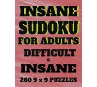 Insane Sudoku For Adults: For The Advanced & Experienced Players of Difficult And Insane Puzzles And The Serious Sudoku Fan Who Loves A Challenge.