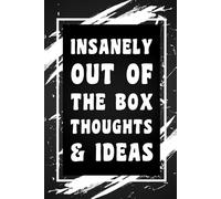 Insanely Out Of The Box Thoughts & Ideas: Funny Gag Gift Idea for Coworker, Boss, Team Leaders, Office Manager, Teacher, Family and Best Friends, ... Wide-Ruled Notebook, 6"x9", 110 Pages