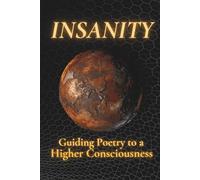 Insanity: Guiding Poetry to a Higher Consciousness: 7