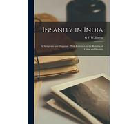 Insanity in India: Its Symptoms and Diagnosis: With Reference to the Relation of Crime and Insanity