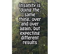 Insanity is doing the same thing, over and over again, but expecting different results: lined notebook with inspirational quote, 6x9 inch, 120 pages
