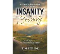 Insanity to Serenity: Surviving and Overcoming Bipolar Disorder