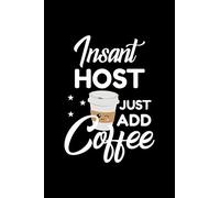 Insant Host Just Add Coffee: Funny Notebook for Host | Funny Christmas Gift Idea for Host | Host Journal | 100 pages 6x9 inches