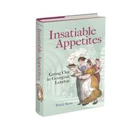 Insatiable Appetites : Eating Out in Georgian London