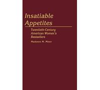 Insatiable Appetites: Twentieth-Century American Women's Bestsellers: 48 (Contributions in Women's Studies)