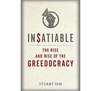 Insatiable: The Rise and Rise of the Greedocracy