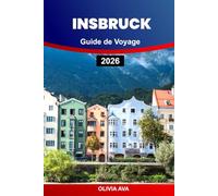 INSBRUCK GUIDE DE VOYAGE 2026: t Compagnon ultime de l'aventure alpine: conseils d'initiés, joyaux cachés et points forts saisonniers pour les explorateurs