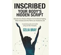 Inscribed-Your Body’s Hidden Script: Decode Your Body’s Wisdom for Emotional Healing, Wise Choices, and the Path to an Awesome Life (Somatic Psychology)