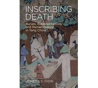 Inscribing Death: Burials, Representations, and Remembrance in Tang China