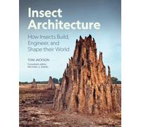Insect Architecture : How Insects Build, Engineer, and Shape Their World