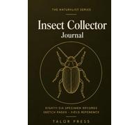 Insect Collector's Journal: A Field Notebook with 86 Specimen Records, 90 Order Checklist, Sketching Grid and Complete Reference for Entomology and Bug Enthusiasts