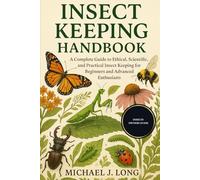 INSECT KEEPING HANDBOOK: A Complete Guide to Ethical, Scientific, and Practical Insect Keeping for Beginners and Advanced Enthusiasts