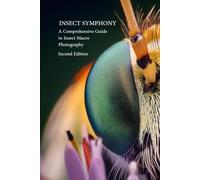 Insect Symphony - Comphrensive Guide to Insect Macro Photography: Second Edition (Photography Guide)