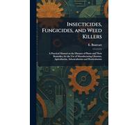 Insecticides, Fungicides, and Weed Killers: A Practical Manual on the Diseases of Plants and Their Remedies, for the Use of Manufacturing Chemists, Agriculturists, Arboriculturists and Horticulturists