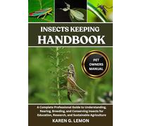 INSECTS KEEPING HANDBOOK: A Complete Professional Guide to Understanding, Rearing, Breeding, and Conserving Insects for Education, Research, and Sustainable Agriculture