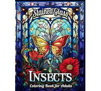 Insects Stained Glass Adult Coloring Book: Discover the Splendor of Insects through Stained Glass Patterns - Relaxation, Artistic Exploration, and Mindful Creativity