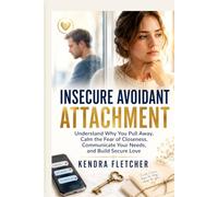 INSECURE AVOIDANT ATTACHMENT WORKBOOK: Understand Why You Pull Away, Calm the Fear of Closeness, Communicate Your Needs, and Build Secure Love