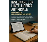 Insegnare con l’Intelligenza Artificiale: Guida Pratica per Educatori del Futuro: Come trasformare l'IA da problema a risorsa didattica: strategie per ... STRUMENTI E STRATEGIE PER LA SCUOLA DI OGGI)