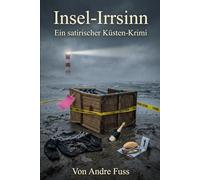 Insel-Irrsinn: Ein satirischer Küsten-Krimi