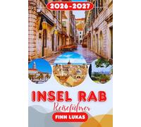 Insel Rab REISEFÜHRER 2026: Erleben Sie einen fantastischen Urlaub mit unvergesslichen Sehenswürdigkeiten auf Happy Island