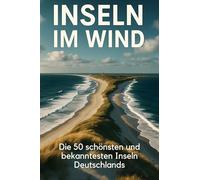 Inseln im Wind: Die 50 schönsten und bekanntesten Inseln Deutschlands