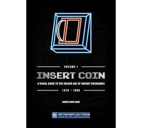 INSERT COIN: A VISUAL GUIDE TO THE GOLDEN AGE OF ARCADE VIDEOGAMES: 1978 - 1986: 1 (VOLUME I)