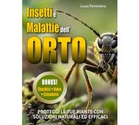 Insetti e Malattie dell’Orto: Come riconoscerli subito e proteggere le tue piante con soluzioni naturali ed efficaci