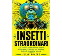 Insetti straordinari: 120 schede illustrate con record, superpoteri e segreti per scoprire i piccoli eroi della natura