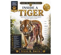 INSIDE A TIGER: FULL-COLOR LABELED ILLUSTRATION: Discover the Razor Sharp Claws, Powerful Muscles, Silent Steps, and Extraordinary Hunting Skills of ... Wild Cat on Earth (Inside the Animal Kingdom)