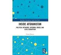 Inside Afghanistan: Political Networks, Informal Order, and State Disruption (Routledge Contemporary South Asia Series)