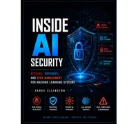 Inside AI Security: Attacks, Defenses, and Risk Management for Machine Learning Systems (The AI knowledge Library)
