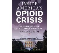 Inside America's Opioid Crisis : 12 Hard Lessons for Today’s Drug War