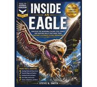 INSIDE AN EAGLE: FULL-COLOR LABELED ILLUSTRATION: Discover the Incredible Talons, Eyes, Wings, and Hunting Skills That Create Nature's Ultimate Flying Predator. (Inside the Animal Kingdom)