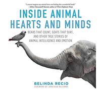 Inside Animal Hearts and Minds: Bears That Count, Goats That Surf, and Other True Stories of Animal Intelligence and Emotion