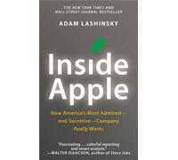 Inside Apple: How America's Most Admired-and Secretive-Company Really Works