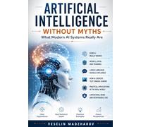 Inside Artificial Intelligence: How Modern AI Really Works: 2 (AI Without Myths)