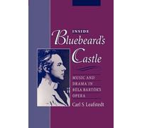 Inside Bluebeard's Castle: Music and Drama in B?la Bart?k's Opera by Carl S. Lea
