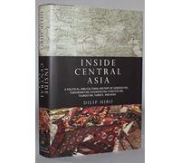 Inside Central Asia: A Political and Cultural History of Uzbekistan, Turkmenistan, Kazakhstan, Kyrgyzstan, Tajikistan, Turkey, and Iran