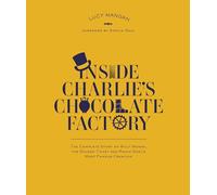 Inside Charlie's Chocolate Factory: The Complete Story of Willy Wonka, the Golden Ticket and Roald Dahl's Most Famous Creation