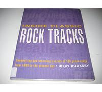 Inside Classic Rock Tracks: Songwriting and Recording Secrets of 100 Great Songs from 1960 to the Present Day