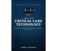 Inside Critical Care Technology: A Student's Foundation in the Machines, Monitoring, and Practice of Intensive Care