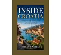 INSIDE CROATIA: Explore the Coast, Islands, Culture, Food and Everyday Life Beyond the Tourist Trail