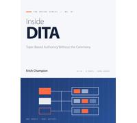 Inside DITA: Topic-Based Authoring Without the Ceremony: Topic-Based Authoring Without the Ceremony: A Working Guide to the Darwin Information Typing Architecture, Written as a DITA Project