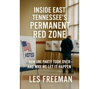 INSIDE EAST TENNESSEE'S PERMANENT RED ZONE: How One Party Took Over- and Why We Let It Happen