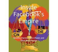 Inside Facebook’s Empire: Benefits, Harms, Meta’s Power, and What Must Change (Social Media)