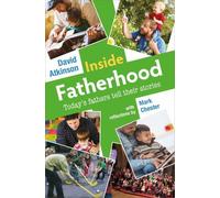 Inside Fatherhood: Today's fathers tell their stories